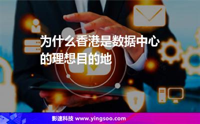為什么香港是數(shù)據(jù)中心的理想目的地 為什么香港是數(shù)據(jù)中心的理想目的地