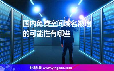 域名國內:國內免費空間域名被墻的可能性有哪些 域名國內