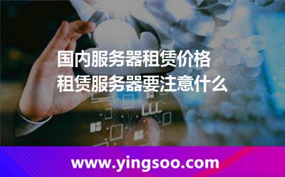 國內(nèi)服務(wù)器租賃價(jià)格 租賃服務(wù)器要注意什么 國內(nèi)服務(wù)器租賃價(jià)格 租賃服務(wù)器要注意什么