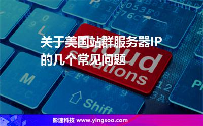關(guān)于美國站群服務(wù)器IP的幾個常見問題