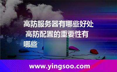 服務(wù)器進(jìn)攻_高防服務(wù)器有哪些好處 高防配置的重要性有哪些  服務(wù)器進(jìn)攻