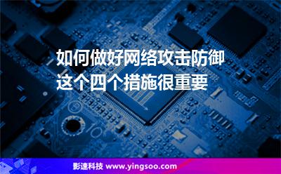 如何做好網(wǎng)絡(luò)攻擊防御這個(gè)四個(gè)措施很重要 如何做好網(wǎng)絡(luò)攻擊防御這個(gè)四個(gè)措施很重要