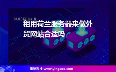 租用荷蘭服務(wù)器來做外貿(mào)網(wǎng)站合適嗎