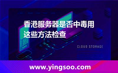 香港服務(wù)器是否中毒，用這些方法檢查