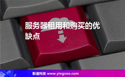 服務(wù)器租用:服務(wù)器租用和購買的優(yōu)缺點 服務(wù)器租用