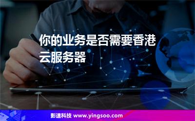 你的業(yè)務(wù)是否需要香港云服務(wù)器 你的業(yè)務(wù)是否需要香港云服務(wù)器