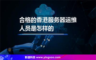 合格的香港服務(wù)器運維人員是怎樣的
