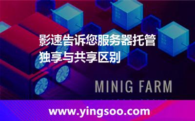 獨享共享_影速告訴您服務(wù)器托管獨享與共享區(qū)別 獨享共享