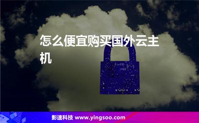 怎么便宜購買國外云主機(jī) 怎么便宜購買國外云主機(jī)