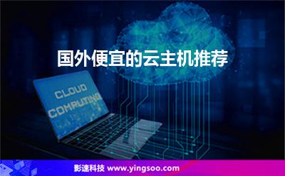 國外便宜的云主機推薦 國外便宜的云主機推薦