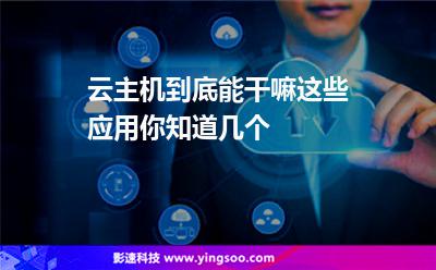 主機數據:云主機到底能干嘛這些應用你知道幾個 主機數據