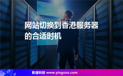 網(wǎng)站切換到香港服務(wù)器的合適時(shí)機(jī) 網(wǎng)站切換到香港服務(wù)器的合適時(shí)機(jī)