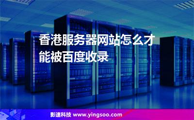 香港服務(wù)器網(wǎng)站怎么才能被百度收錄 香港服務(wù)器網(wǎng)站怎么才能被百度收錄