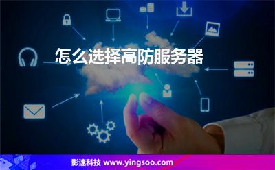 服務(wù)器選擇:怎么選擇高防服務(wù)器 服務(wù)器選擇