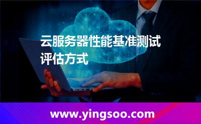 云服務(wù)器性能基準(zhǔn)測(cè)試評(píng)估方式 云服務(wù)器性能基準(zhǔn)測(cè)試評(píng)估方式