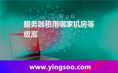 機(jī)房租用_服務(wù)器租用哪家機(jī)房等級高  機(jī)房租用