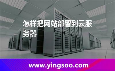 怎樣把網(wǎng)站部署到云服務(wù)器 怎樣把網(wǎng)站部署到云服務(wù)器