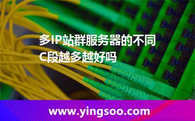 多IP站群服務(wù)器的不同C段越多越好嗎 多IP站群服務(wù)器的不同C段越多越好嗎