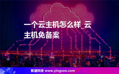 一個(gè)云主機(jī)怎么樣_云主機(jī)免備案 