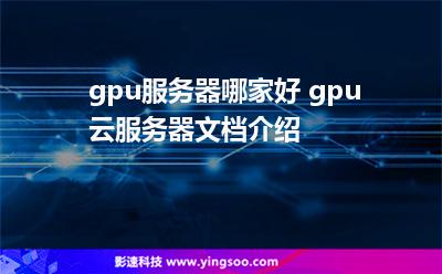 服務(wù)器計算_gpu服務(wù)器哪家好 gpu云服務(wù)器文檔介紹  服務(wù)器計算