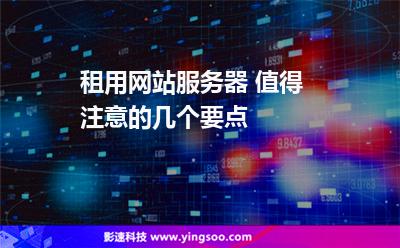 租用網(wǎng)站服務(wù)器 值得注意的幾個要點 租用網(wǎng)站服務(wù)器 值得注意的幾個要點