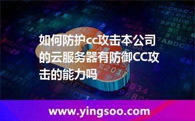 如何防護(hù)cc攻擊本公司的云服務(wù)器有防御CC攻擊的能力嗎 如何防護(hù)cc攻擊本公司的云服務(wù)器有防御CC攻擊的能力嗎