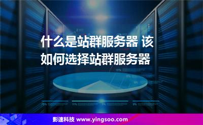 什么是站群服務(wù)器 該如何選擇站群服務(wù)器 什么是站群服務(wù)器 該如何選擇站群服務(wù)器