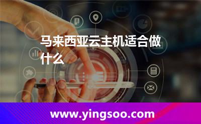 馬來西亞云主機(jī)適合做什么 馬來西亞云主機(jī)適合做什么
