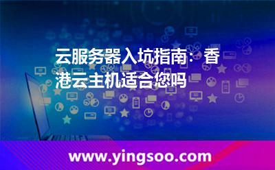 云服務(wù)器入坑指南:香港云主機適合您嗎 云服務(wù)器入坑指南:香港云主機適合您嗎