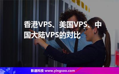 香港VPS、美國VPS、中國大陸VPS的對比