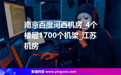 南京百度河西機(jī)房_4個(gè)樓層1700個(gè)機(jī)架_江蘇機(jī)房 南京百度河西機(jī)房_4個(gè)樓層1700個(gè)機(jī)架_江蘇機(jī)房