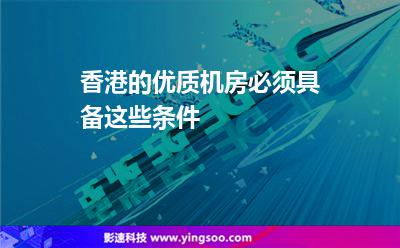 香港的優(yōu)質(zhì)機房必須具備這些條件 香港的優(yōu)質(zhì)機房必須具備這些條件