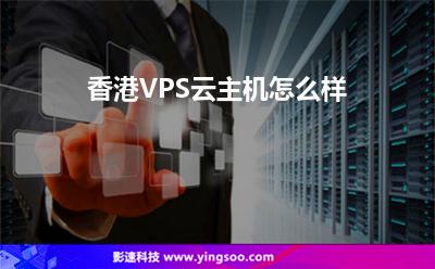 香港VPS云主機(jī)怎么樣