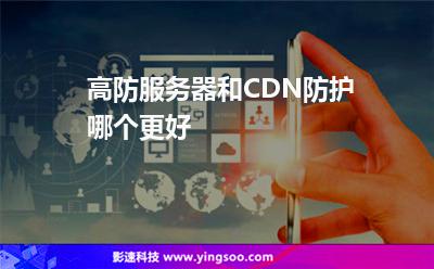 高防服務(wù)器和CDN防護(hù)哪個(gè)更好 高防服務(wù)器和CDN防護(hù)哪個(gè)更好