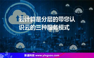 云計算是分層的，帶您認(rèn)識云的三種服務(wù)模式