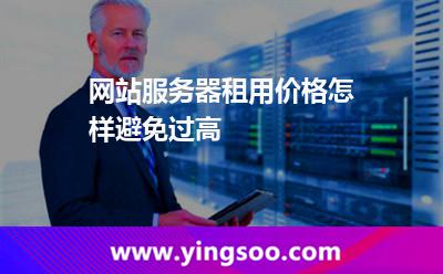 網(wǎng)站服務(wù)器租用價(jià)格怎樣避免過(guò)高 網(wǎng)站服務(wù)器租用價(jià)格怎樣避免過(guò)高