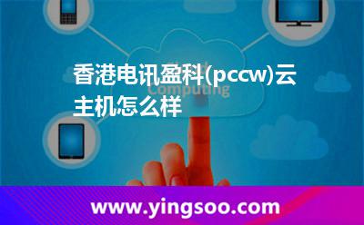 香港電訊盈科(pccw)云主機怎么樣 香港電訊盈科(pccw)云主機怎么樣