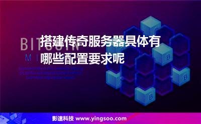 搭建傳奇服務器具體有哪些配置要求呢