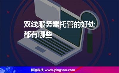 服務(wù)器托管服務(wù)器:雙線服務(wù)器托管的好處都有哪些 服務(wù)器托管服務(wù)器