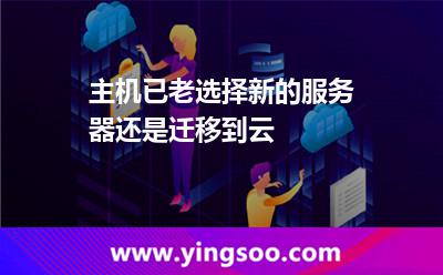 主機(jī)已老，選擇新的服務(wù)器還是遷移到云