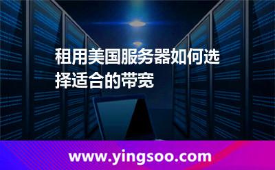 租用美國服務(wù)器如何選擇適合的帶寬 租用美國服務(wù)器如何選擇適合的帶寬