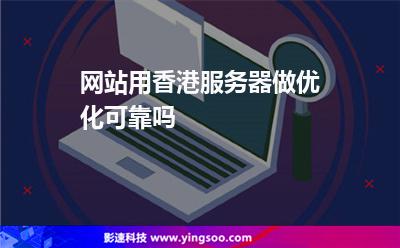 網(wǎng)站用香港服務(wù)器做優(yōu)化可靠嗎 網(wǎng)站用香港服務(wù)器做優(yōu)化可靠嗎