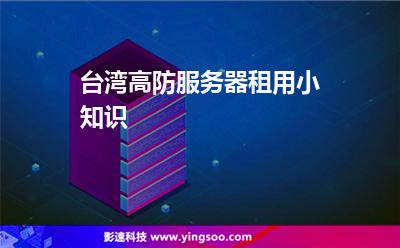 臺(tái)灣高防服務(wù)器租用小知識(shí) 臺(tái)灣高防服務(wù)器租用小知識(shí)