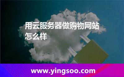 用云服務(wù)器做購物網(wǎng)站怎么樣 用云服務(wù)器做購物網(wǎng)站怎么樣