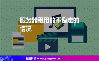 服務(wù)器租用的不穩(wěn)定的情況 服務(wù)器租用的不穩(wěn)定的情況