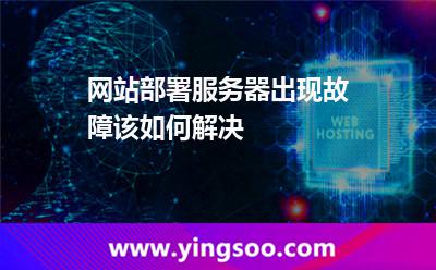 網站部署服務器出現故障該如何解決  網站部署服務器出現故障該如何解決