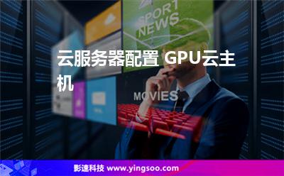 云服務器配置 GPU云主機  云服務器配置 GPU云主機