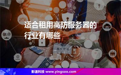 互聯(lián)網(wǎng)服務器:適合租用高防服務器的行業(yè)有哪些 互聯(lián)網(wǎng)服務器