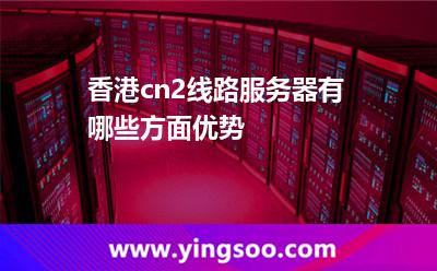 香港cn2線路服務(wù)器有哪些方面優(yōu)勢(shì) 香港cn2線路服務(wù)器有哪些方面優(yōu)勢(shì)