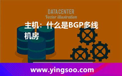 主機(jī):什么是BGP多線機(jī)房 主機(jī):什么是BGP多線機(jī)房